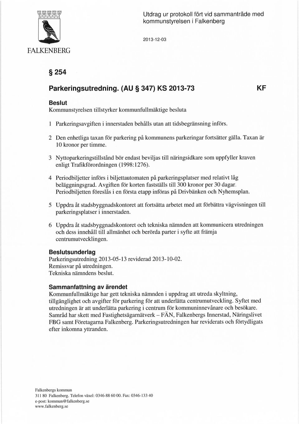 2 Den enhetliga taxan för parkering på kommunens parkeringar fortsätter gälla. Taxan är 10 kronor per timme.