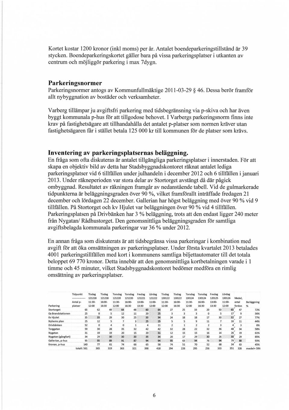 Dessa berör framfor allt nybyggnation av bostäder och verksamheter.