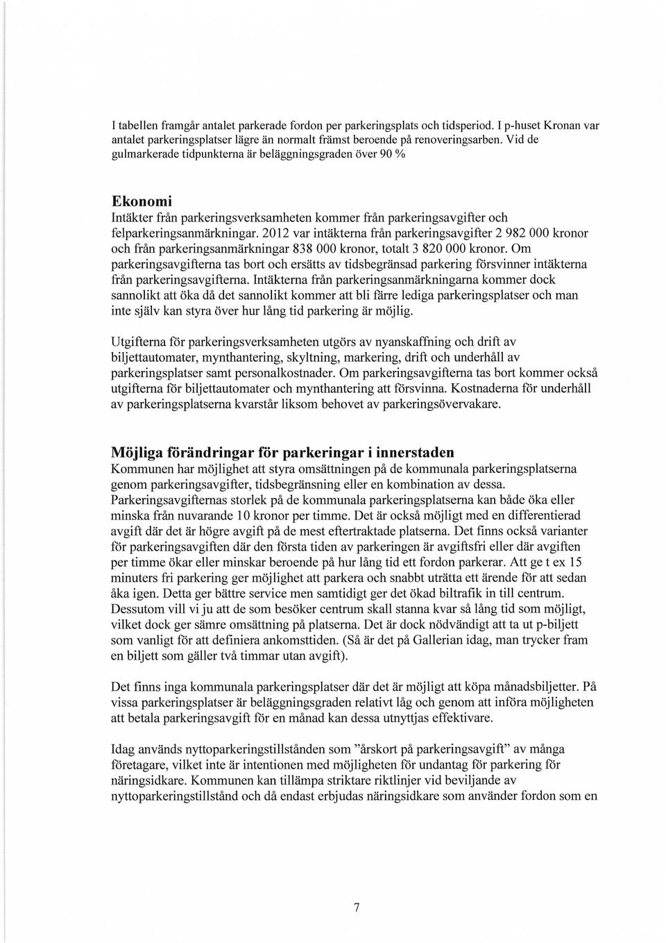 2012 var intäkterna från parkeringsavgifter 2 982 000 kronor och från parkeringsanmärkningar 838 000 kronor, totalt 3 820 000 kronor.