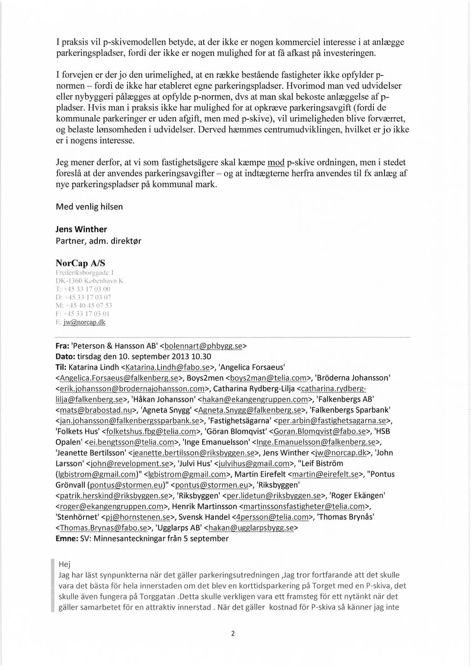 Hvorimod man ved udvidelser eller nybyggeri pålägges at opfylde p-normen, dvs at man skal bekoste anlaeggelse af p- pladser.