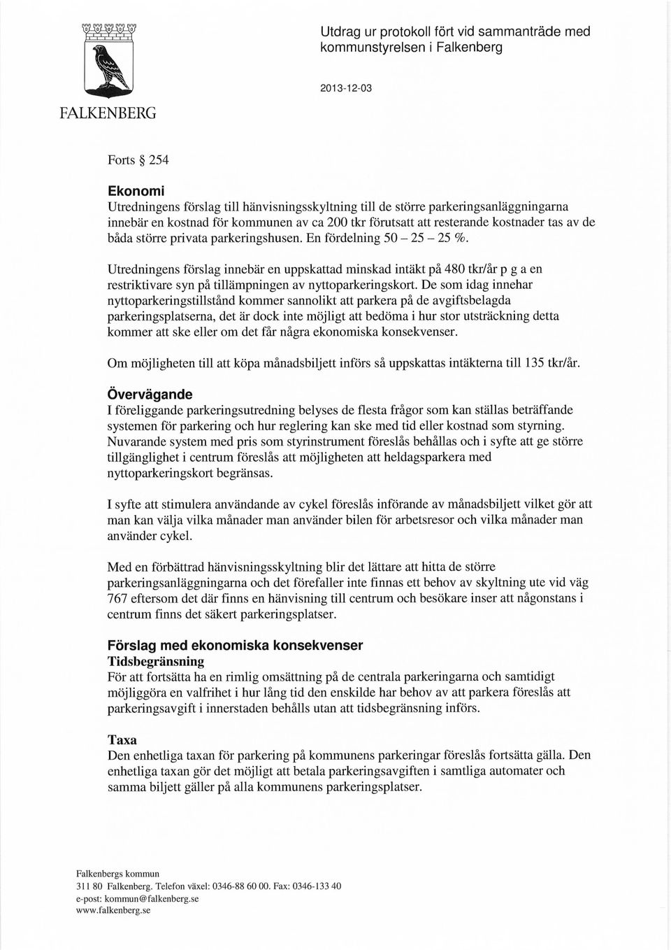 Utredningens förslag innebär en uppskattad minskad intäkt på 480 tkr/år p g a en restriktivare syn på tillämpningen av nyttoparkeringskort.