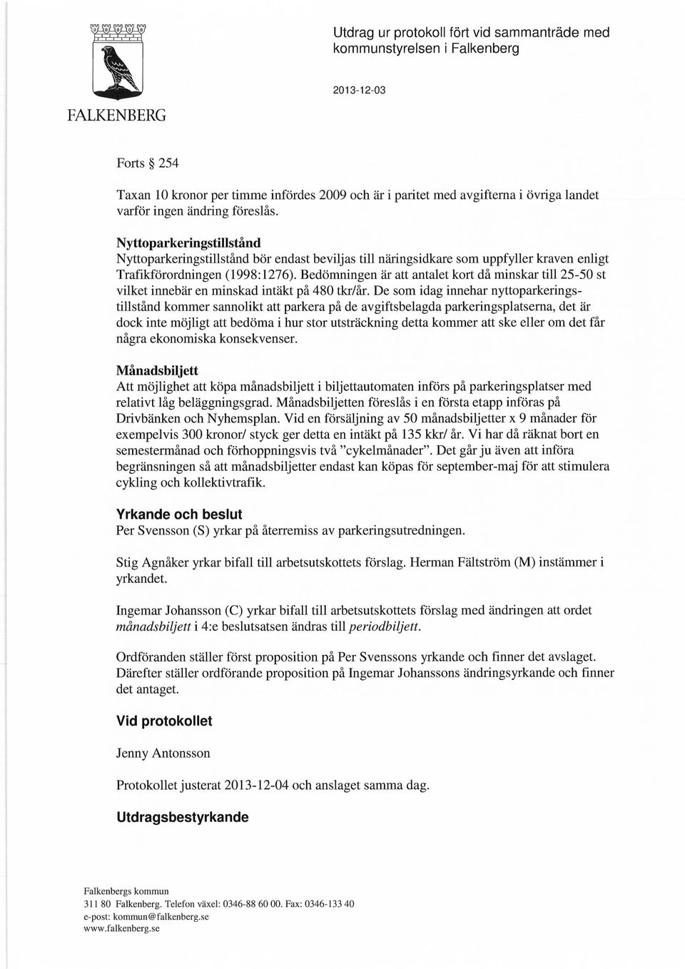 Bedömningen är att antalet kort då minskar till 25-50 st vilket innebär en minskad intäkt på 480 tkr/år.