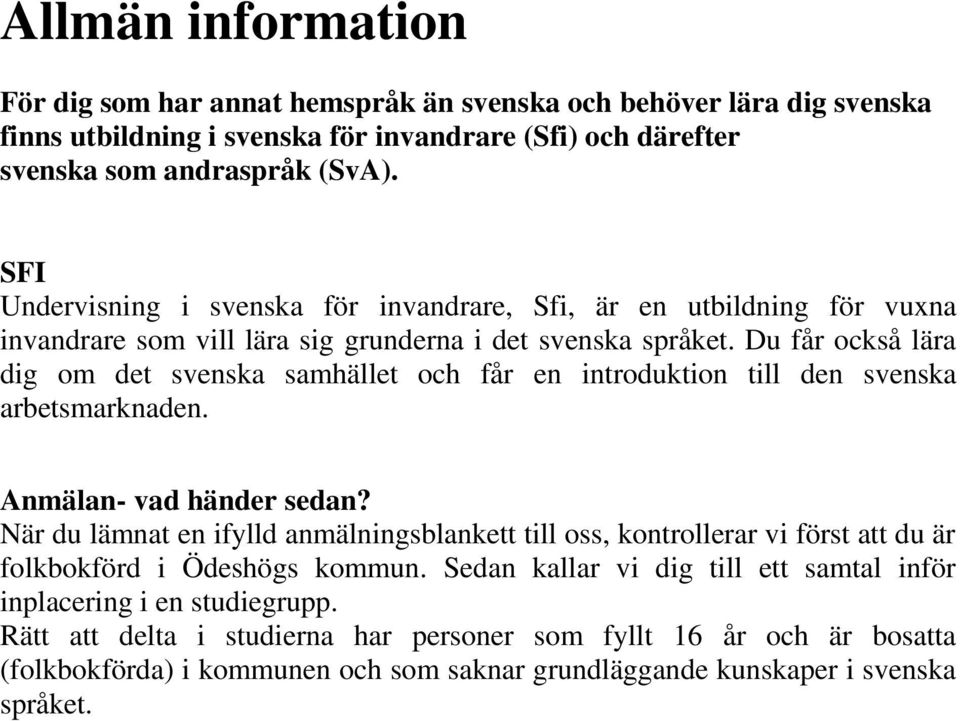 Du får också lära dig om det svenska samhället och får en introduktion till den svenska arbetsmarknaden. Anmälan- vad händer sedan?