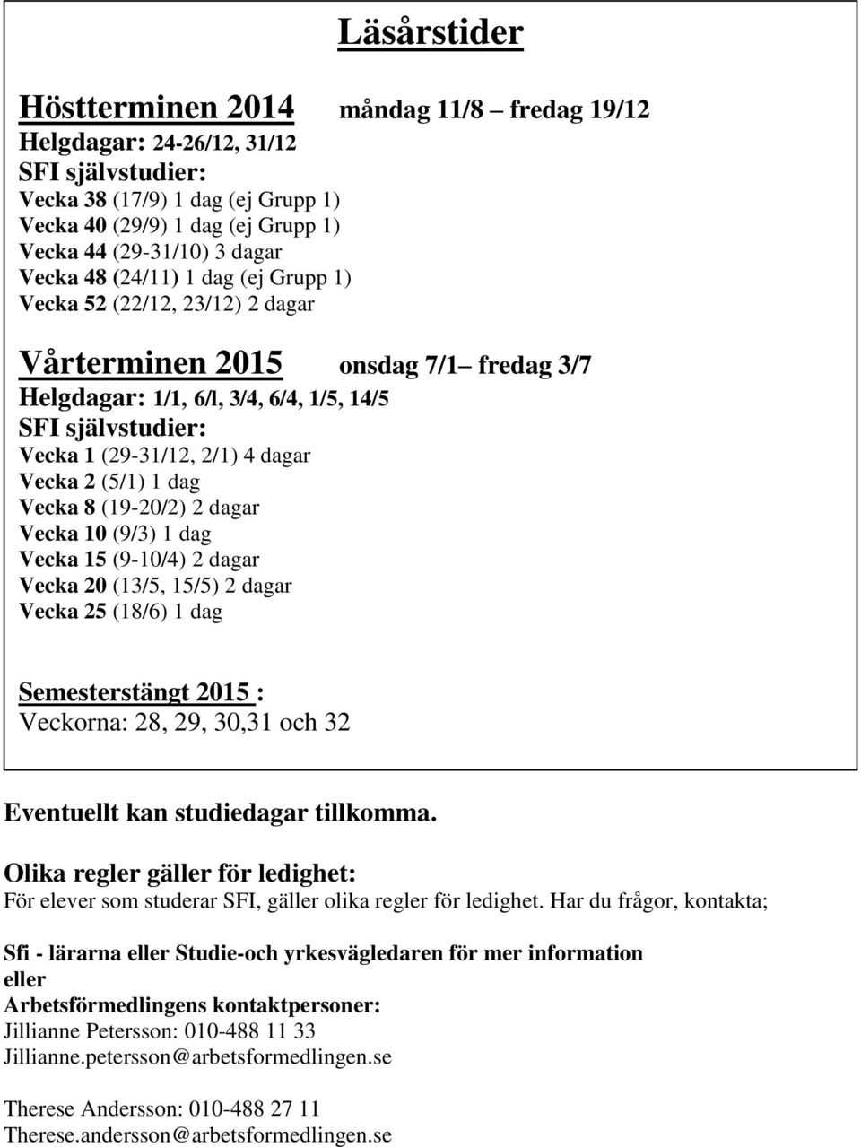 Vecka 2 (5/1) 1 dag Vecka 8 (19-20/2) 2 dagar Vecka 10 (9/3) 1 dag Vecka 15 (9-10/4) 2 dagar Vecka 20 (13/5, 15/5) 2 dagar Vecka 25 (18/6) 1 dag Semesterstängt 2015 : Veckorna: 28, 29, 30,31 och 32