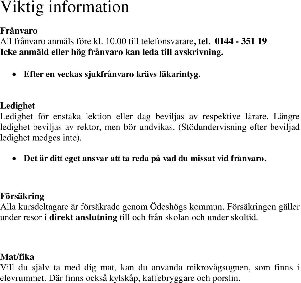 (Stödundervisning efter beviljad ledighet medges inte). Det är ditt eget ansvar att ta reda på vad du missat vid frånvaro. Försäkring Alla kursdeltagare är försäkrade genom Ödeshögs kommun.