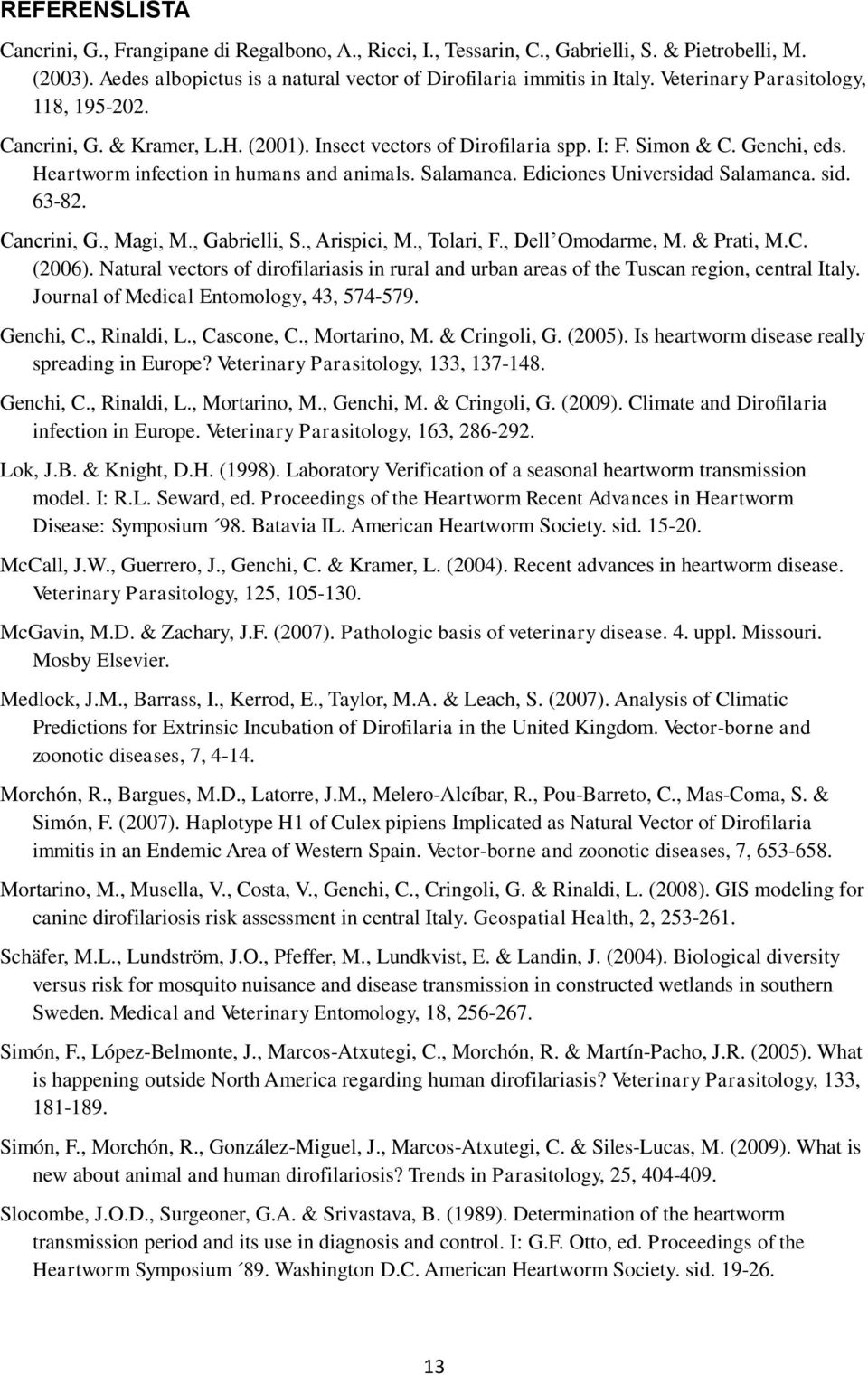 Ediciones Universidad Salamanca. sid. 63-82. Cancrini, G., Magi, M., Gabrielli, S., Arispici, M., Tolari, F., Dell Omodarme, M. & Prati, M.C. (2006).