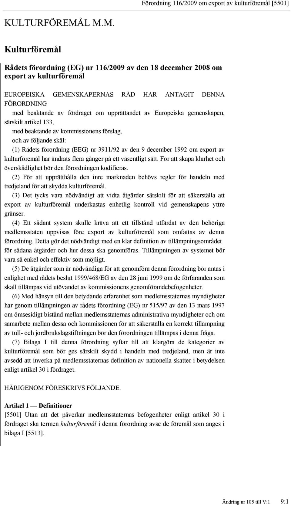 upprättandet av Europeiska gemenskapen, särskilt artikel 133, med beaktande av kommissionens förslag, och av följande skäl: (1) Rådets förordning (EEG) nr 3911/92 av den 9 december 1992 om export av