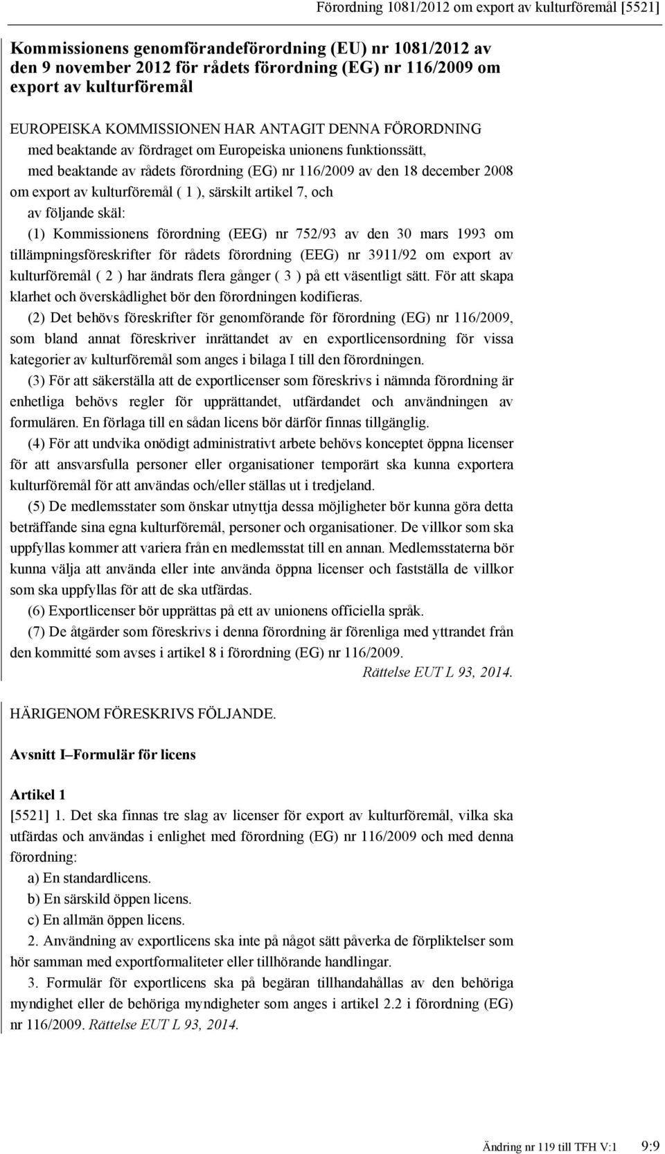 export av kulturföremål ( 1 ), särskilt artikel 7, och av följande skäl: (1) Kommissionens förordning (EEG) nr 752/93 av den 30 mars 1993 om tillämpningsföreskrifter för rådets förordning (EEG) nr