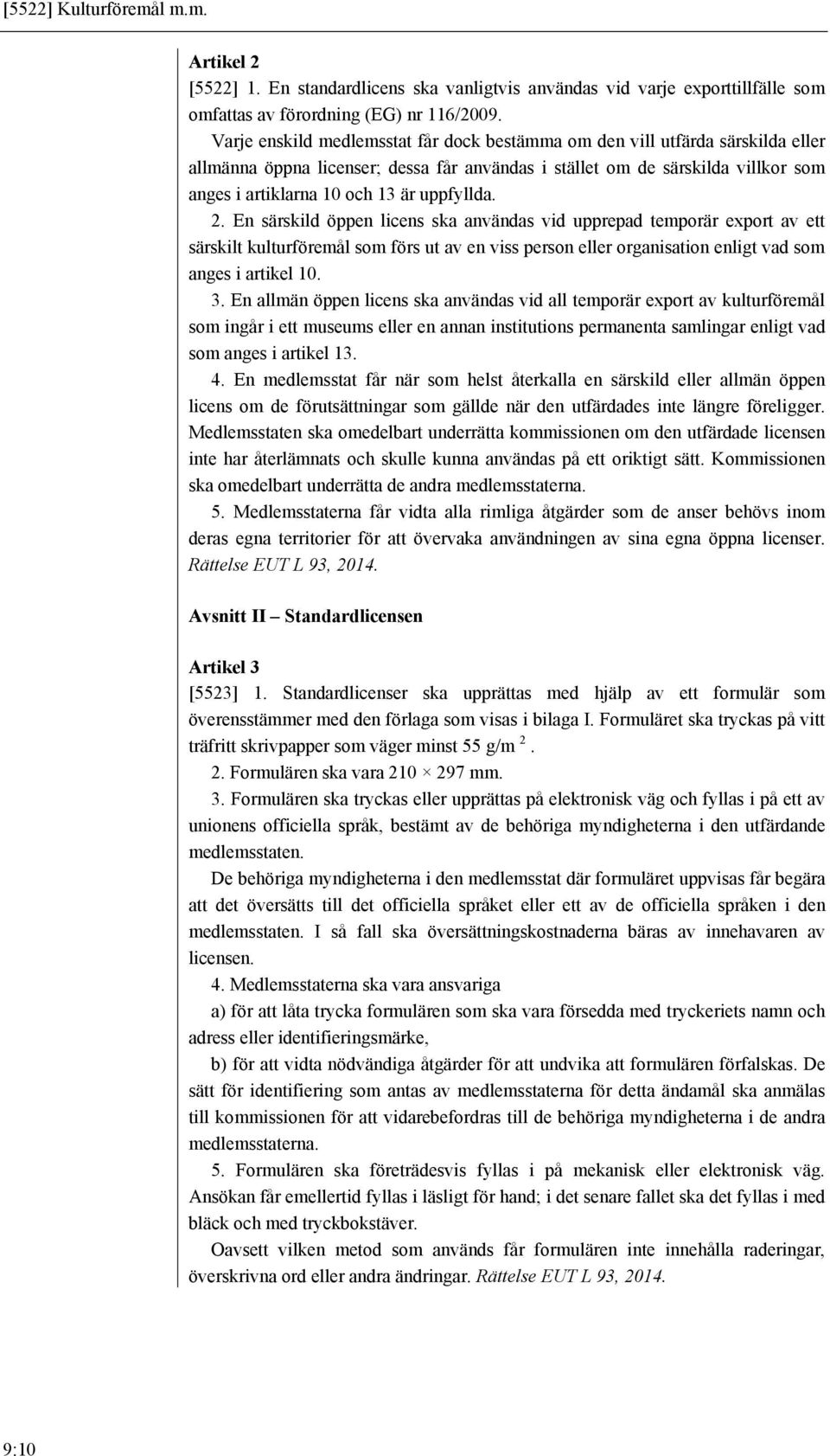 uppfyllda. 2. En särskild öppen licens ska användas vid upprepad temporär export av ett särskilt kulturföremål som förs ut av en viss person eller organisation enligt vad som anges i artikel 10. 3.