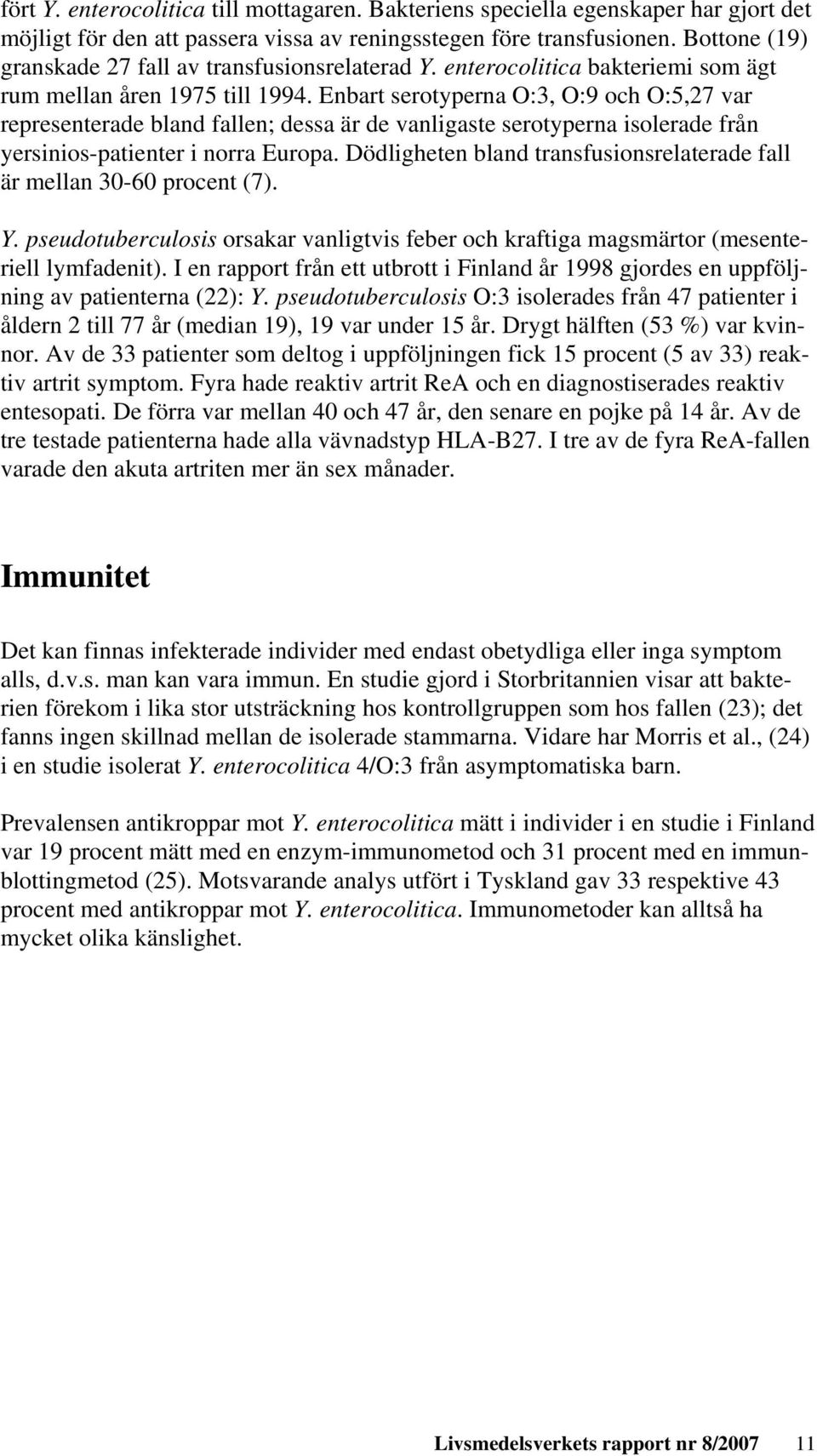 Enbart serotyperna O:3, O:9 och O:5,27 var representerade bland fallen; dessa är de vanligaste serotyperna isolerade från yersinios-patienter i norra Europa.