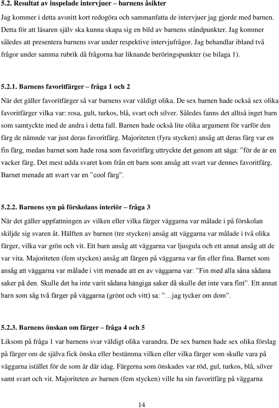 Jag behandlar ibland två frågor under samma rubrik då frågorna har liknande beröringspunkter (se bilaga 1)