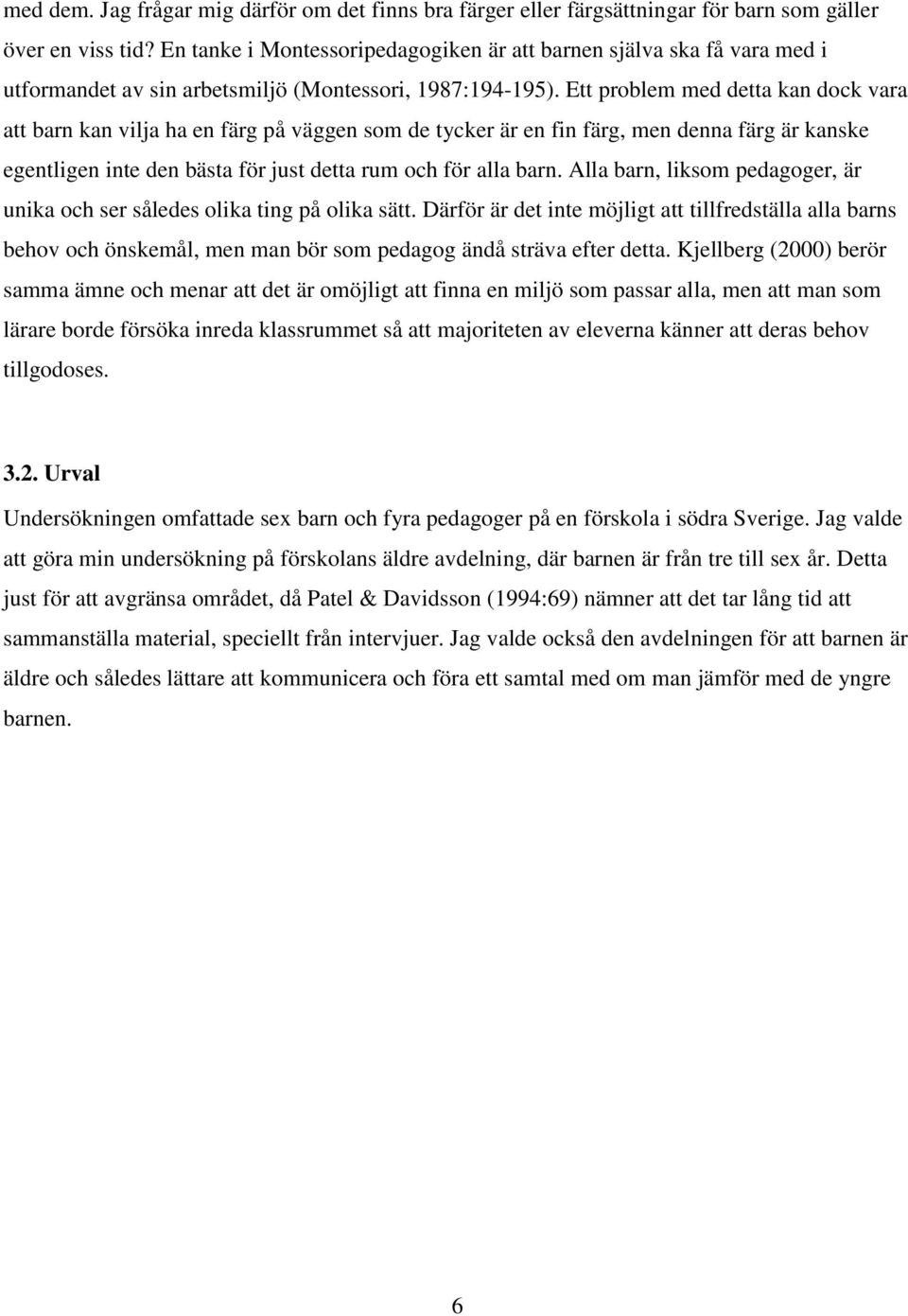 Ett problem med detta kan dock vara att barn kan vilja ha en färg på väggen som de tycker är en fin färg, men denna färg är kanske egentligen inte den bästa för just detta rum och för alla barn.