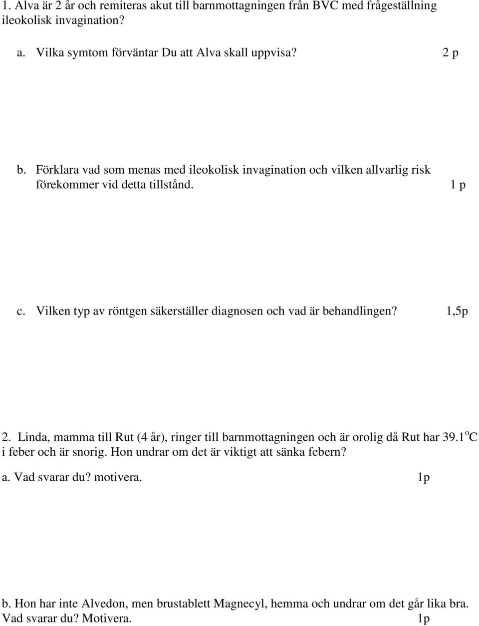 Vilken typ av röntgen säkerställer diagnosen och vad är behandlingen? 1,5p 2. Linda, mamma till Rut (4 år), ringer till barnmottagningen och är orolig då Rut har 39.