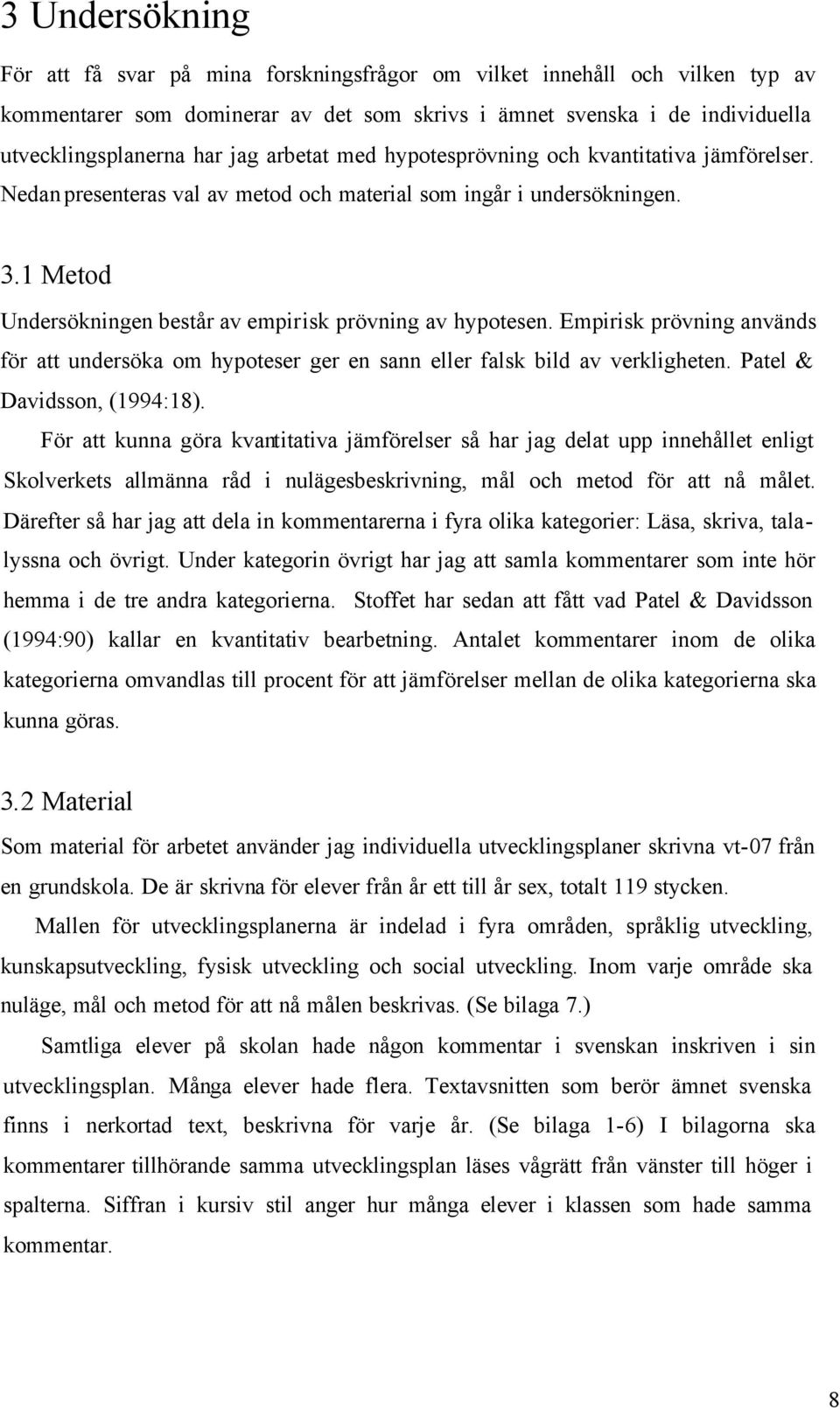 Empirisk prövning används för att undersöka om hypoteser ger en sann eller falsk bild av verkligheten. Patel & Davidsson, (1994:18).