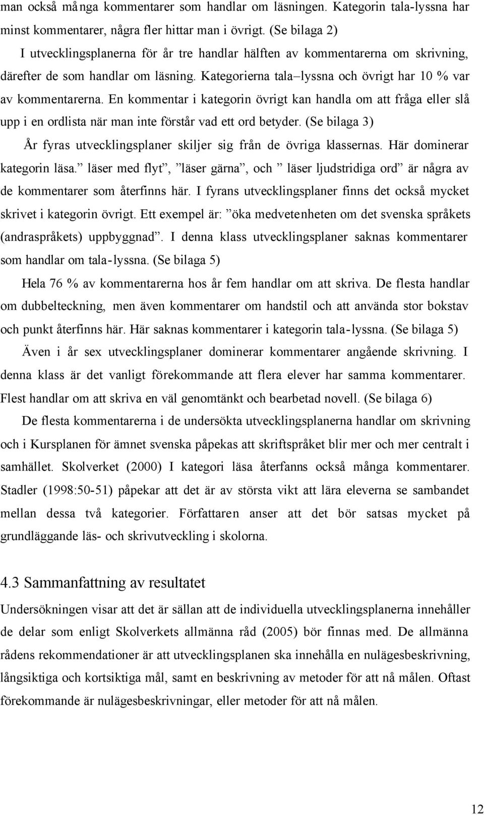 En kommentar i kategorin övrigt kan handla om att fråga eller slå upp i en ordlista när man inte förstår vad ett ord betyder.