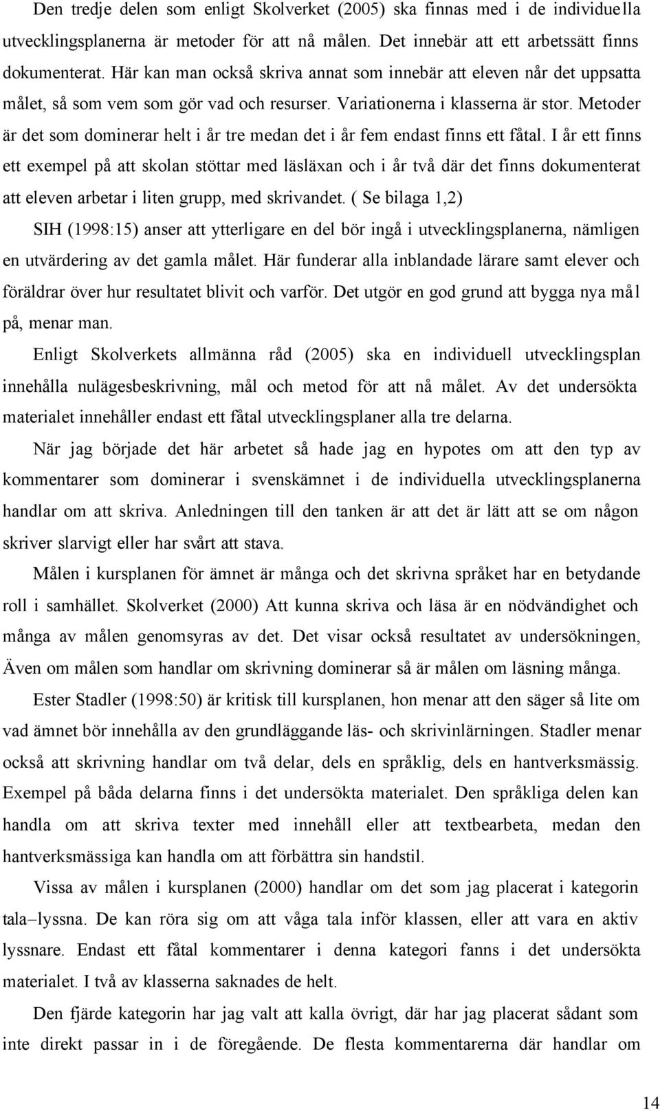 Metoder är det som dominerar helt i år tre medan det i år fem endast finns ett fåtal.