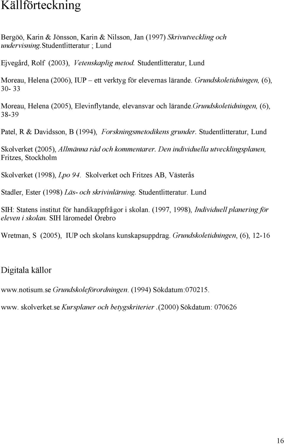 grundskoletidningen, (6), 38-39 Patel, R & Davidsson, B (1994), Forskningsmetodikens grunder. Studentlitteratur, Lund Skolverket (2005), Allmänna råd och kommentarer.