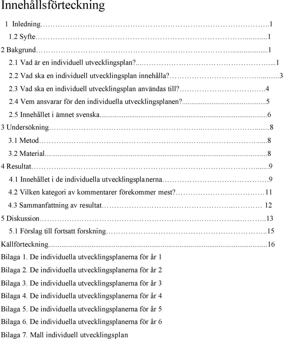 ..8 4 Resultat...9 4.1 Innehållet i de individuella utvecklingsplanerna.9 4.2 Vilken kategori av kommentarer förekommer mest? 11 4.3 Sammanfattning av resultat.. 12 5 Diskussion.....13 5.