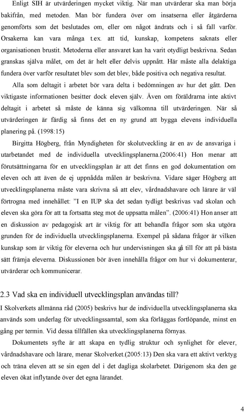 att tid, kunskap, kompetens saknats eller organisationen brustit. Metoderna eller ansvaret kan ha varit otydligt beskrivna. Sedan granskas själva målet, om det är helt eller delvis uppnått.