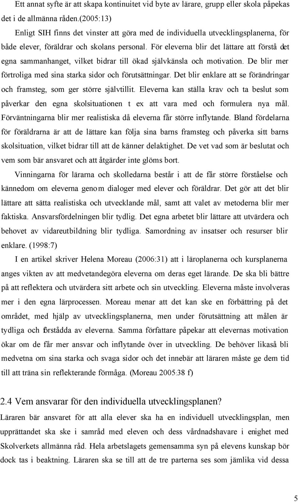 För eleverna blir det lättare att förstå det egna sammanhanget, vilket bidrar till ökad självkänsla och motivation. De blir mer förtroliga med sina starka sidor och förutsättningar.