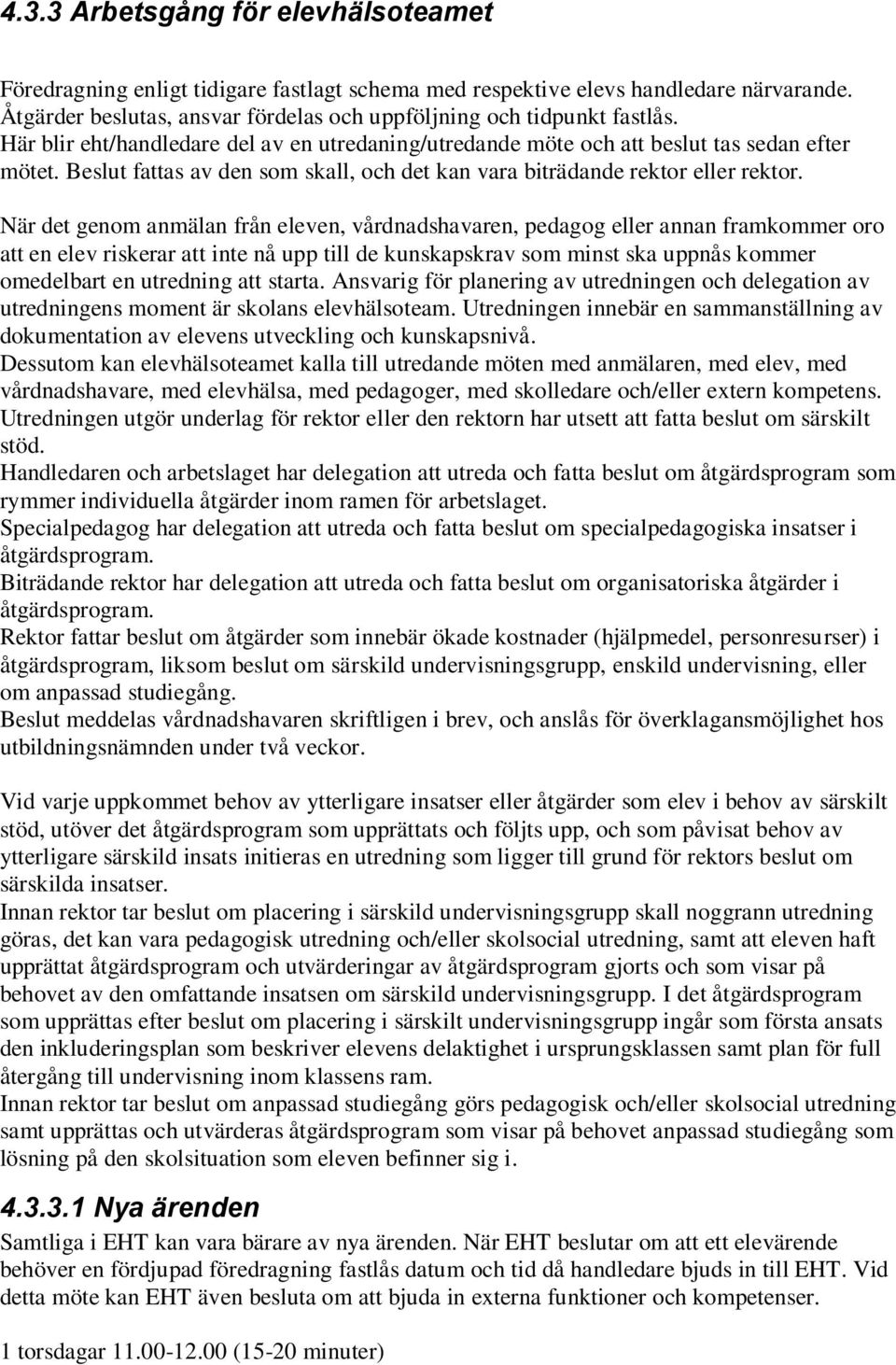 När det genom anmälan från eleven, vårdnadshavaren, pedagog eller annan framkommer oro att en elev riskerar att inte nå upp till de kunskapskrav som minst ska uppnås kommer omedelbart en utredning