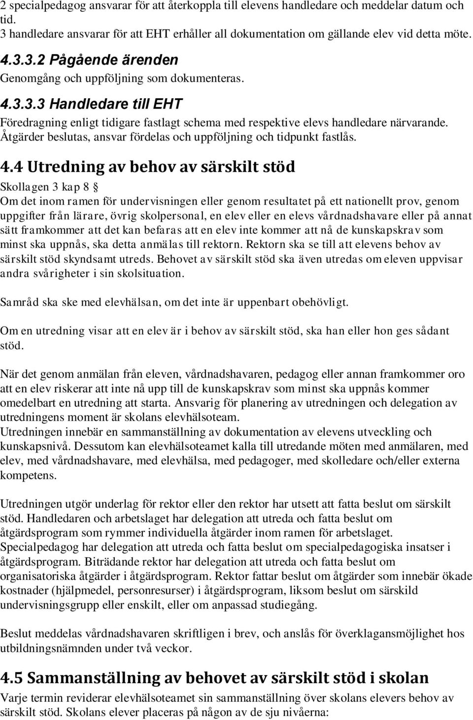 4 Utredning av behov av särskilt stöd Skollagen 3 kap 8 Om det inom ramen för undervisningen eller genom resultatet på ett nationellt prov, genom uppgifter från lärare, övrig skolpersonal, en elev