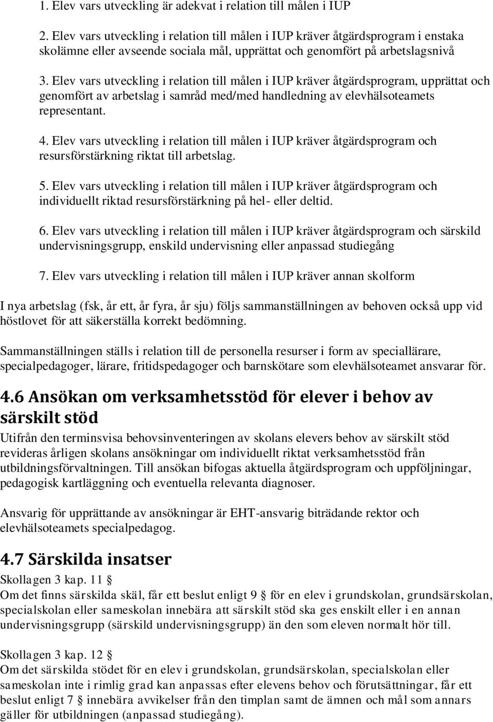 Elev vars utveckling i relation till målen i IUP kräver åtgärdsprogram, upprättat och genomfört av arbetslag i samråd med/med handledning av elevhälsoteamets representant. 4.