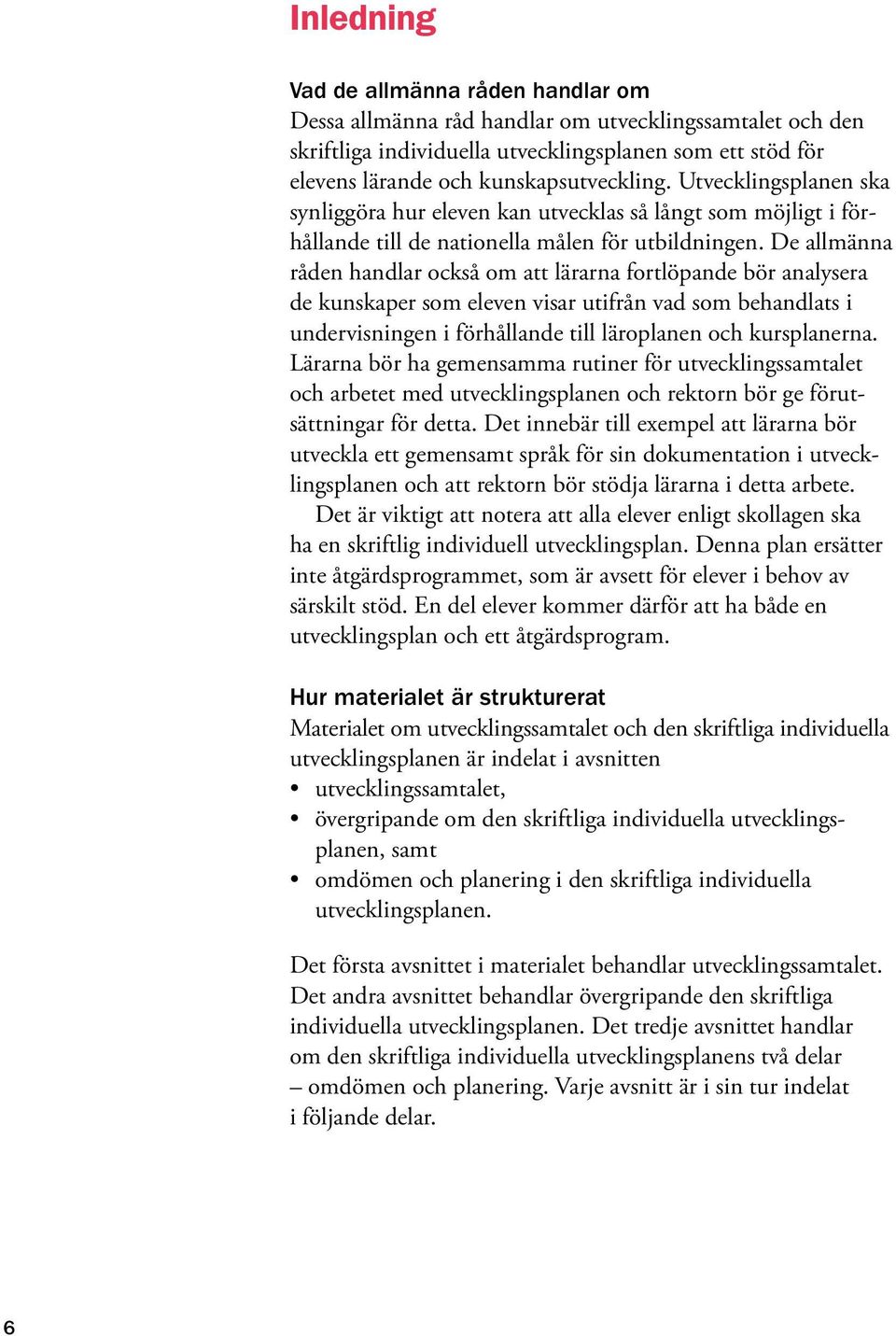 De allmänna råden handlar också om att lärarna fortlöpande bör analysera de kunskaper som eleven visar utifrån vad som behandlats i undervisningen i förhållande till läroplanen och kursplanerna.