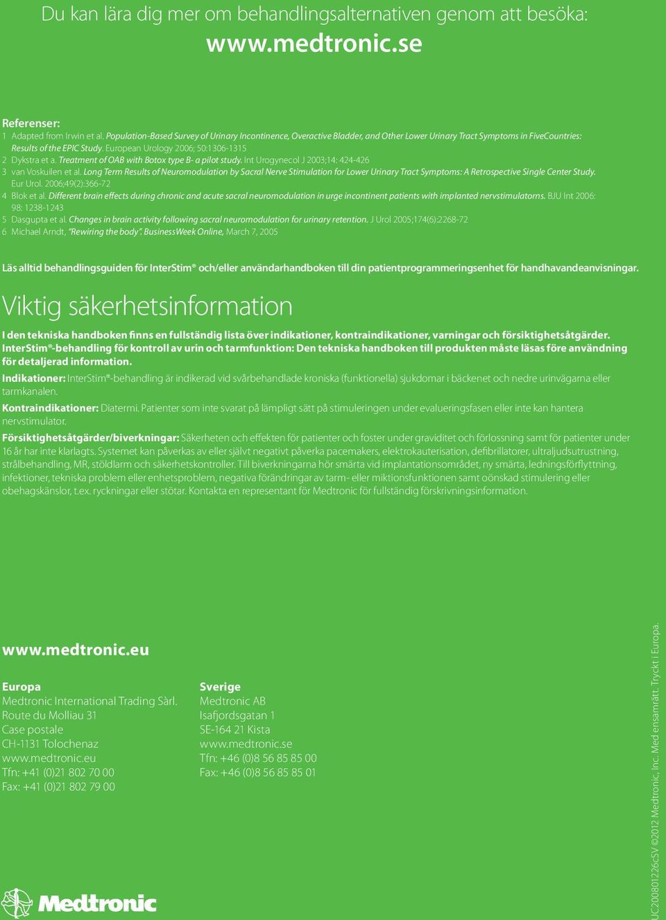 European Urology 2006; 50:1306-1315 2 Dykstra et a. Treatment of OAB with Botox type B- a pilot study. Int Urogynecol J 2003;14: 424-426 3 van Voskuilen et al.