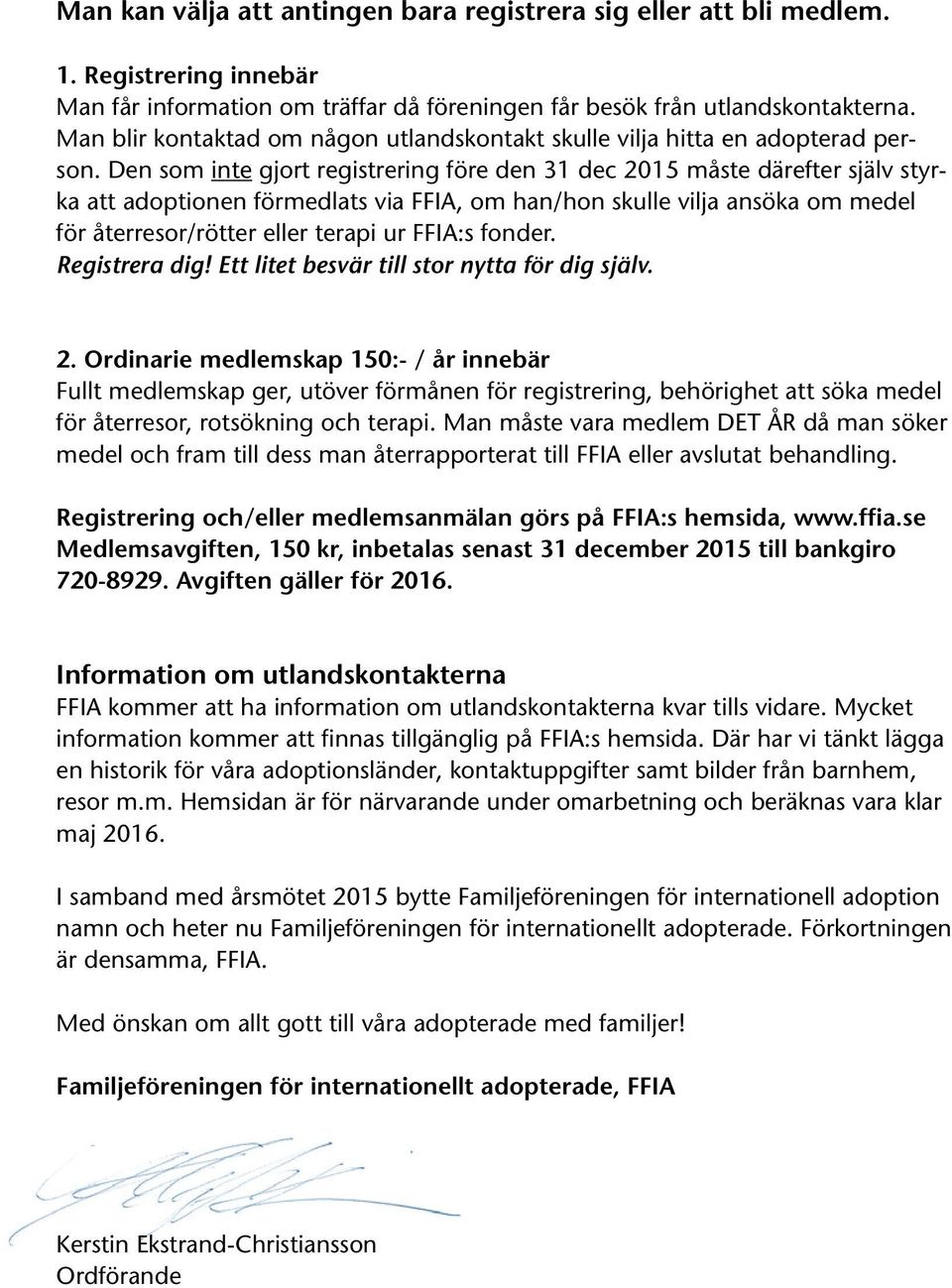 Den som inte gjort registrering före den 31 dec 2015 måste därefter själv styrka att adoptionen förmedlats via FFIA, om han/hon skulle vilja ansöka om medel för återresor/rötter eller terapi ur