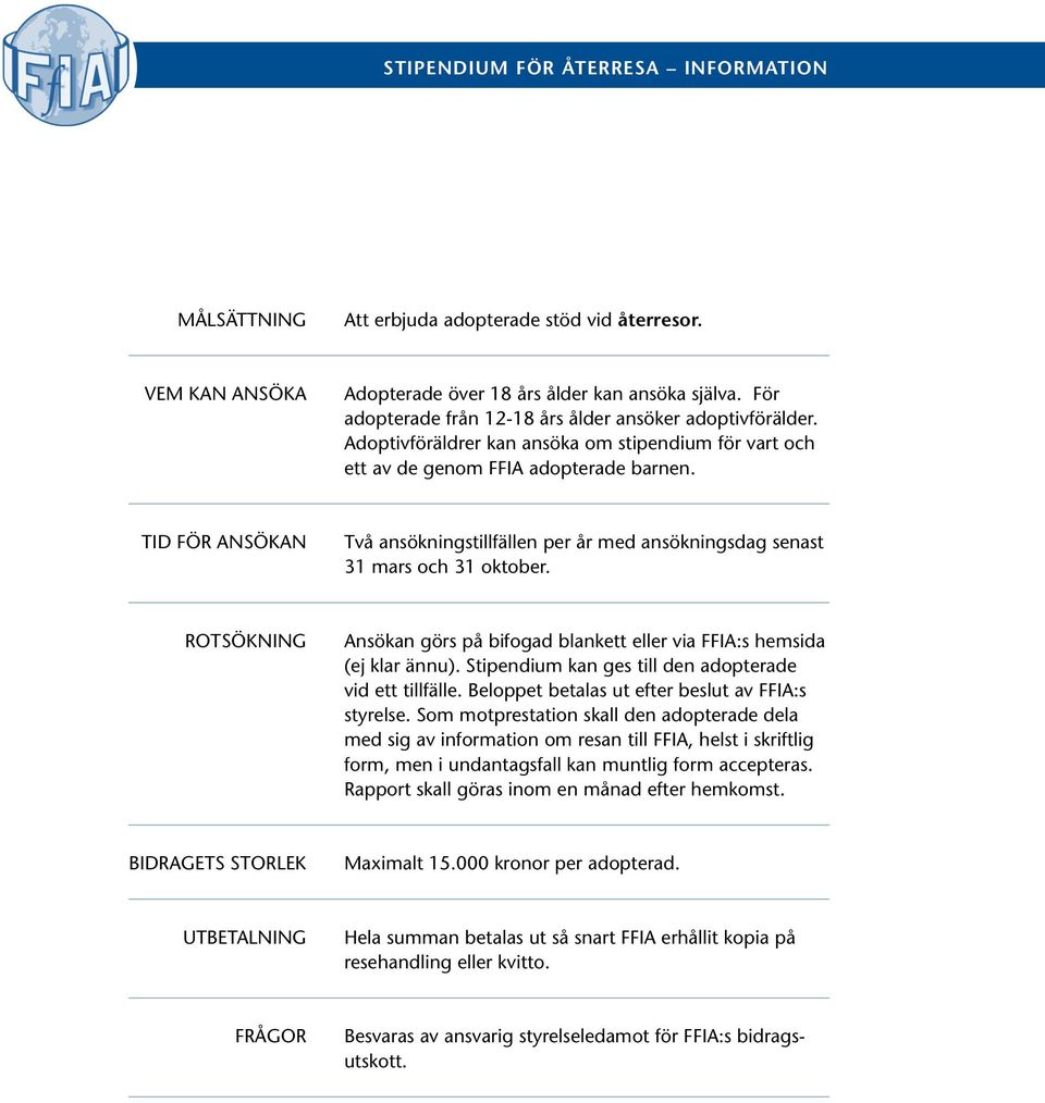 TID FÖR ANSÖKAN Två ansökningstillfällen per år med ansökningsdag senast 31 mars och 31 oktober. ROTSÖKNING Ansökan görs på bifogad blankett eller via FFIA:s hemsida (ej klar ännu).