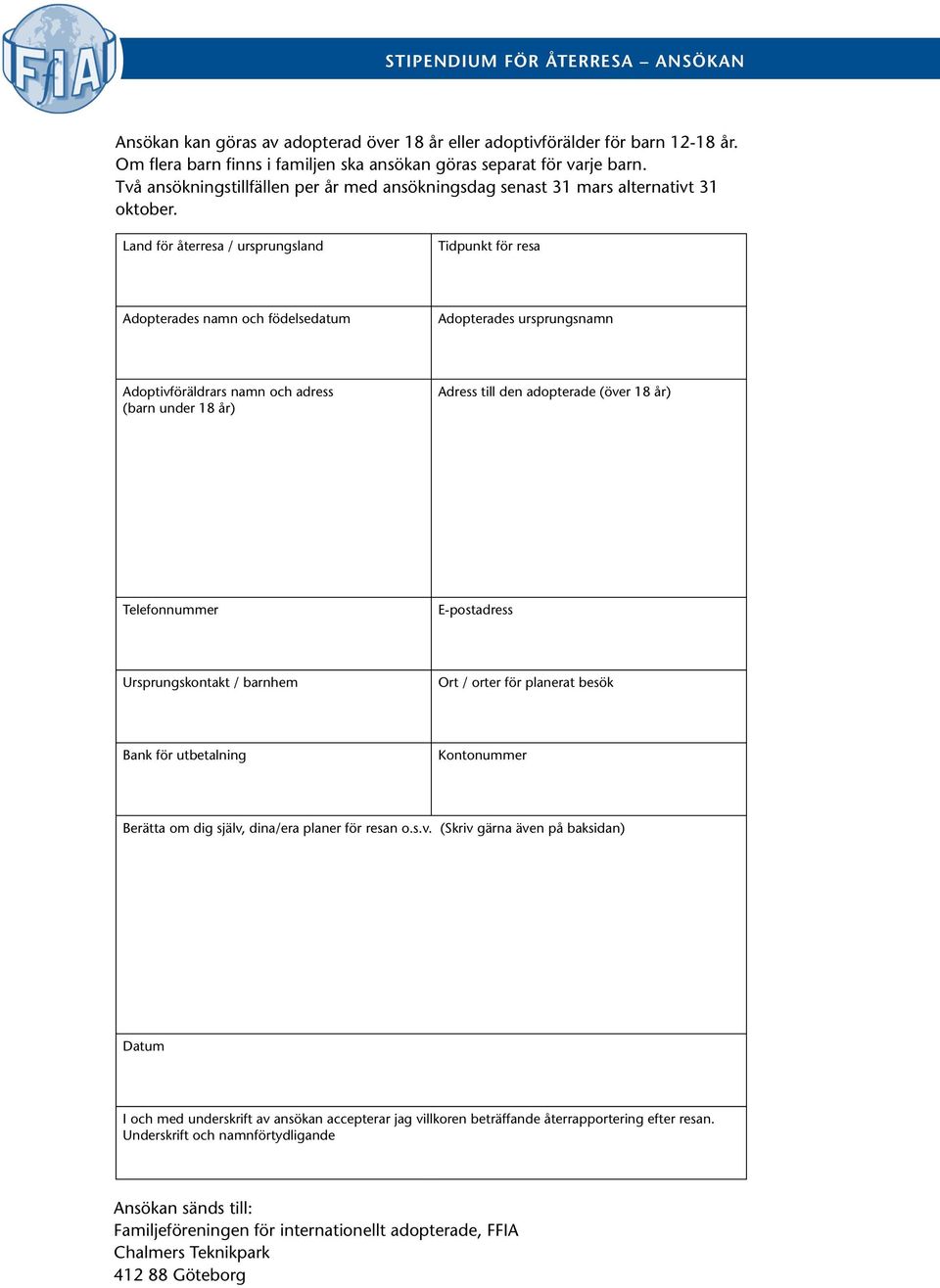 Land för återresa / ursprungsland Tidpunkt för resa Adopterades namn och födelsedatum Adopterades ursprungsnamn Adoptivföräldrars namn och adress (barn under 18 år) Adress till den adopterade (över