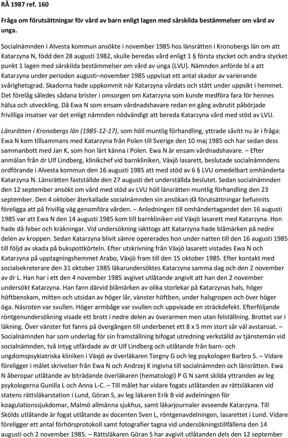 punkt 1 lagen med särskilda bestämmelser om vård av unga (LVU). Nämnden anförde bl a att Katarzyna under perioden augusti november 1985 uppvisat ett antal skador av varierande svårighetsgrad.