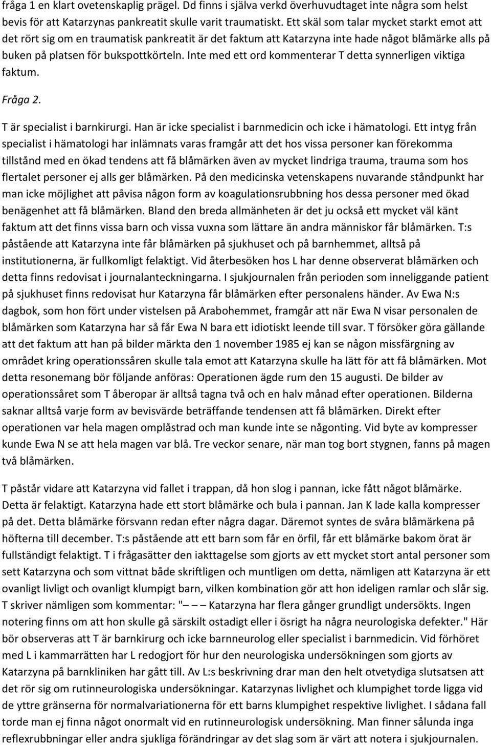 Inte med ett ord kommenterar T detta synnerligen viktiga faktum. Fråga 2. T är specialist i barnkirurgi. Han är icke specialist i barnmedicin och icke i hämatologi.