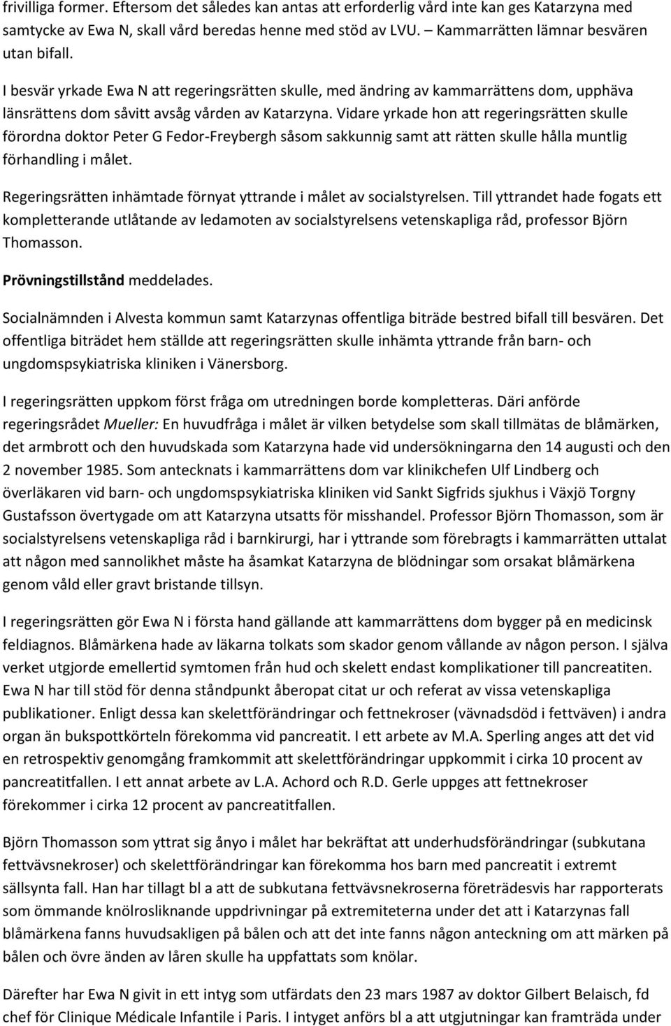 Vidare yrkade hon att regeringsrätten skulle förordna doktor Peter G Fedor-Freybergh såsom sakkunnig samt att rätten skulle hålla muntlig förhandling i målet.