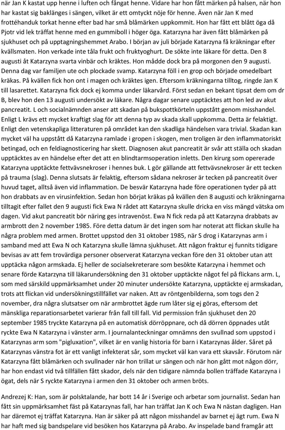 Katarzyna har även fått blåmärken på sjukhuset och på upptagningshemmet Arabo. I början av juli började Katarzyna få kräkningar efter kvällsmaten. Hon verkade inte tåla frukt och fruktyoghurt.