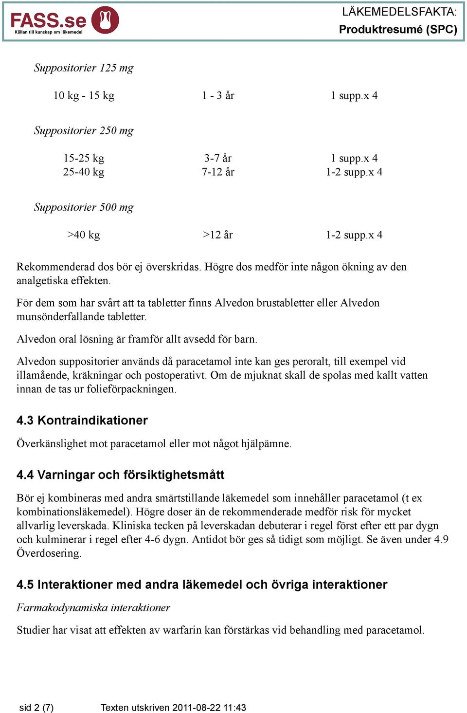 För dem som har svårt att ta tabletter finns Alvedon brustabletter eller Alvedon munsönderfallande tabletter. Alvedon oral lösning är framför allt avsedd för barn.