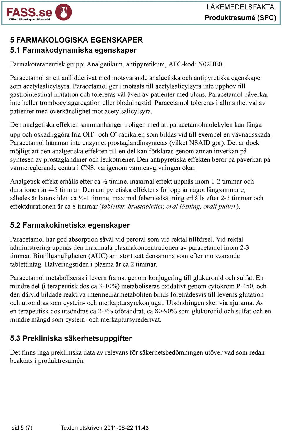 acetylsalicylsyra. Paracetamol ger i motsats till acetylsalicylsyra inte upphov till gastrointestinal irritation och tolereras väl även av patienter med ulcus.