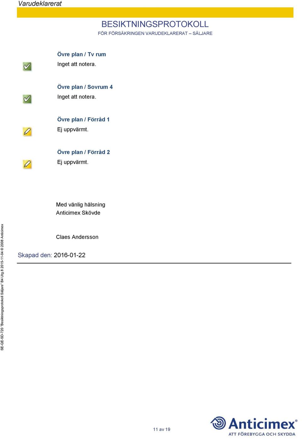 Övre plan / Förråd 2 Ej uppvärmt.