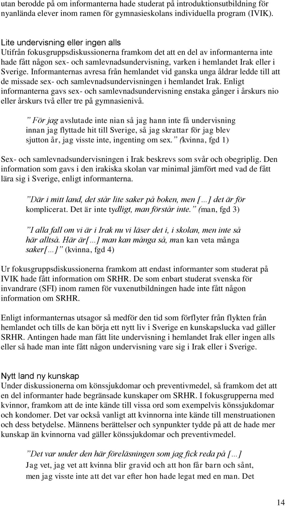 Sverige. Informanternas avresa från hemlandet vid ganska unga åldrar ledde till att de missade sex- och samlevnadsundervisningen i hemlandet Irak.