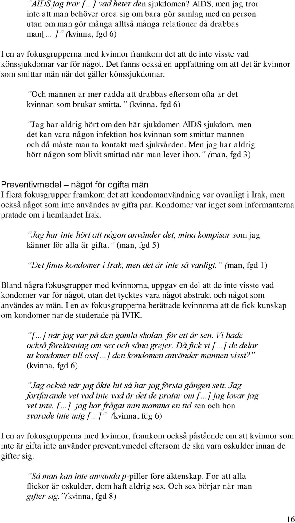 framkom det att de inte visste vad könssjukdomar var för något. Det fanns också en uppfattning om att det är kvinnor som smittar män när det gäller könssjukdomar.