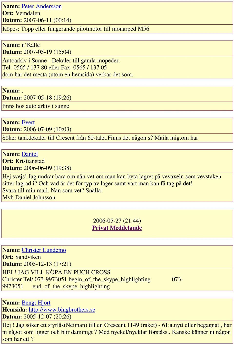 Datum: 2007-05-18 (19:26) finns hos auto arkiv i sunne Namn: Evert Datum: 2006-07-09 (10:03) Söker tankdekaler till Cresent från 60-talet.Finns det någon s? Maila mig.