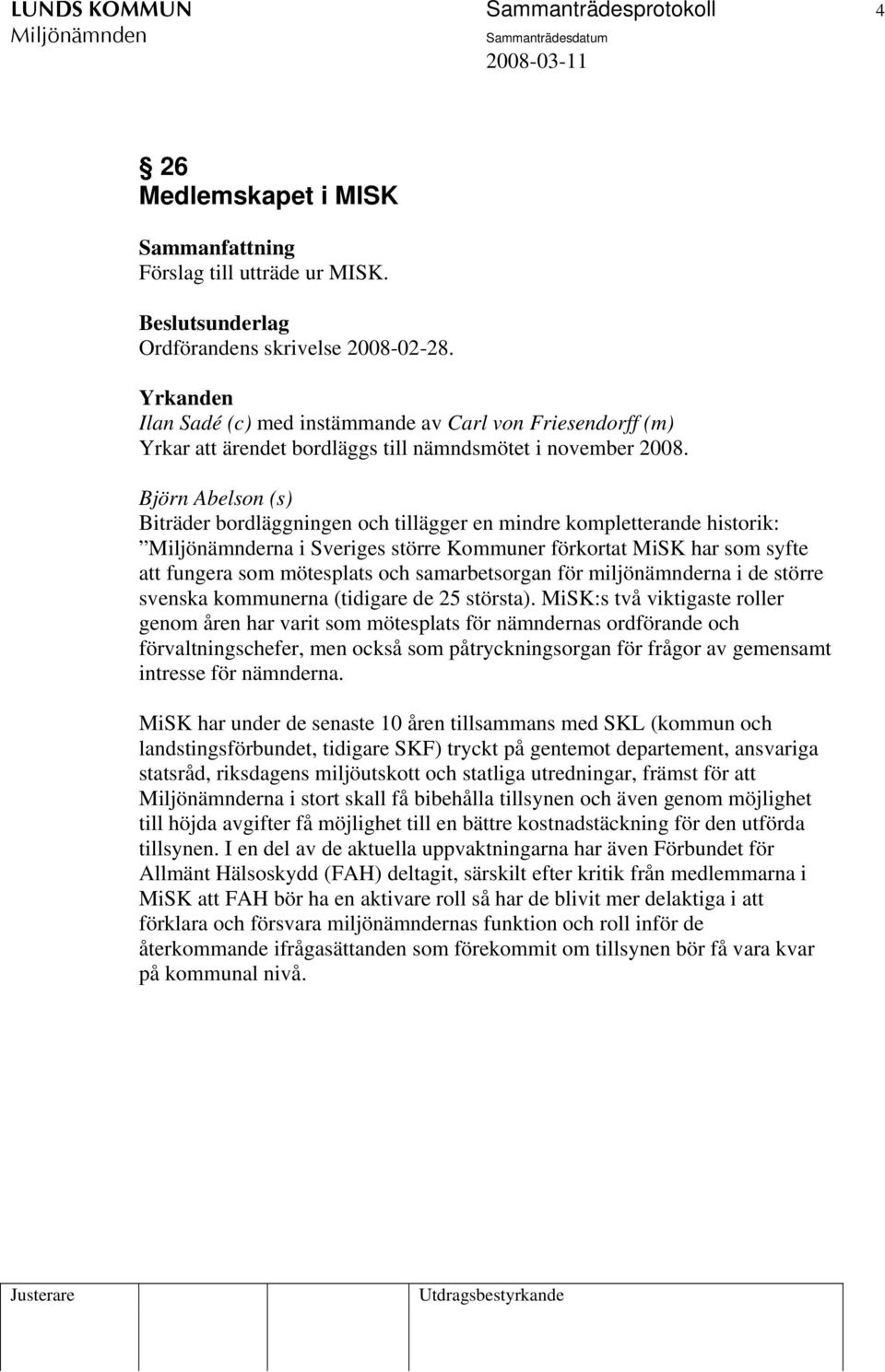 Björn Abelson (s) Biträder bordläggningen och tillägger en mindre kompletterande historik: Miljönämnderna i Sveriges större Kommuner förkortat MiSK har som syfte att fungera som mötesplats och