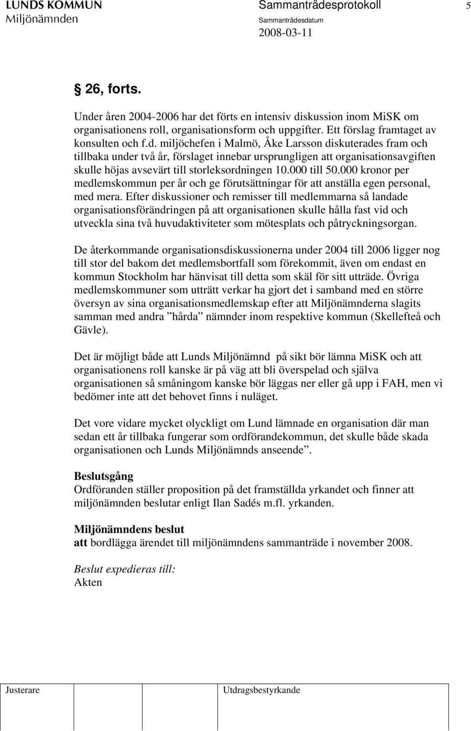 miljöchefen i Malmö, Åke Larsson diskuterades fram och tillbaka under två år, förslaget innebar ursprungligen att organisationsavgiften skulle höjas avsevärt till storleksordningen 10.000 till 50.