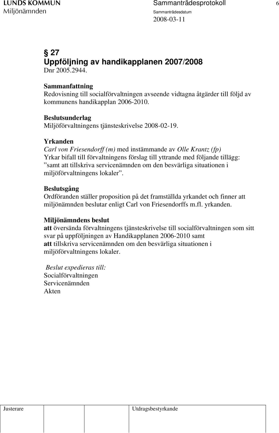 Yrkanden Carl von Friesendorff (m) med instämmande av Olle Krantz (fp) Yrkar bifall till förvaltningens förslag till yttrande med följande tillägg: samt att tillskriva servicenämnden om den