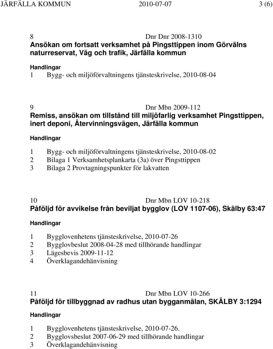 tjänsteskrivelse, 2010-08-02 2 Bilaga 1 Verksamhetsplankarta (3a) över Pingsttippen 3 Bilaga 2 Provtagningspunkter för lakvatten 10 Dnr Mbn LOV 10-218 Påföljd för avvikelse från beviljat bygglov (LOV