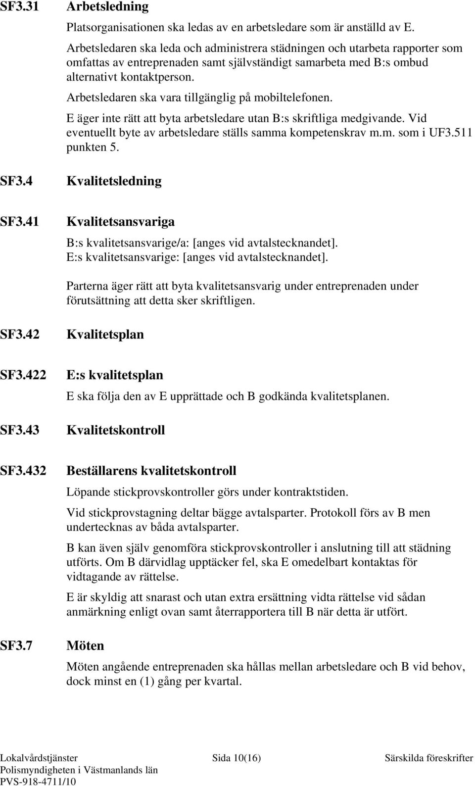 Arbetsledaren ska vara tillgänglig på mobiltelefonen. E äger inte rätt att byta arbetsledare utan B:s skriftliga medgivande. Vid eventuellt byte av arbetsledare ställs samma kompetenskrav m.m. som i UF3.