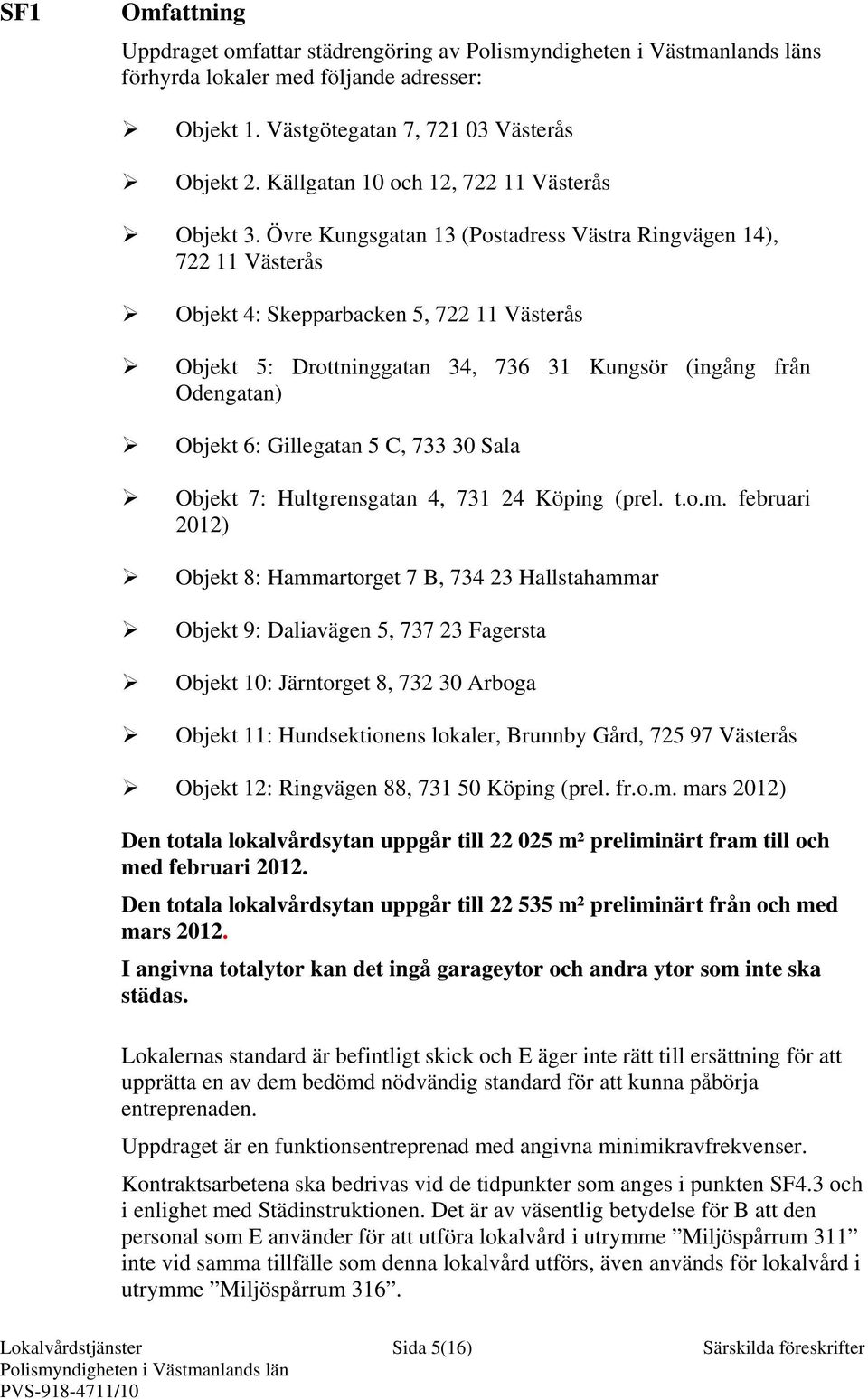 Gillegatan 5 C, 733 30 Sala Objekt 7: Hultgrensgatan 4, 731 24 Köping (prel. t.o.m.