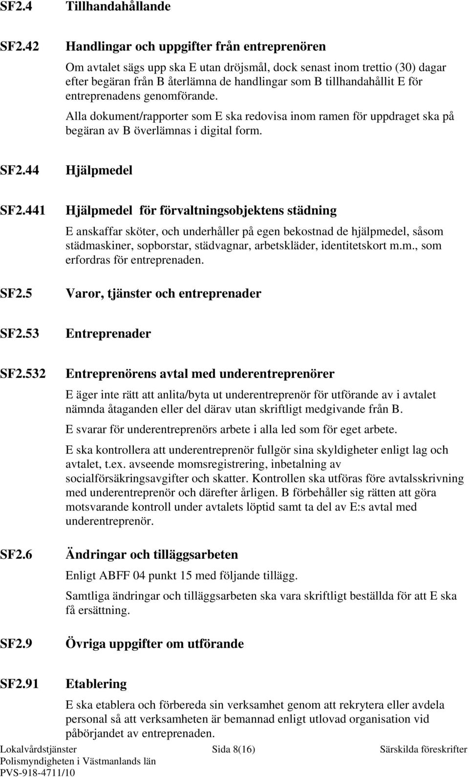 entreprenadens genomförande. Alla dokument/rapporter som E ska redovisa inom ramen för uppdraget ska på begäran av B överlämnas i digital form. SF2.44 Hjälpmedel SF2.441 SF2.