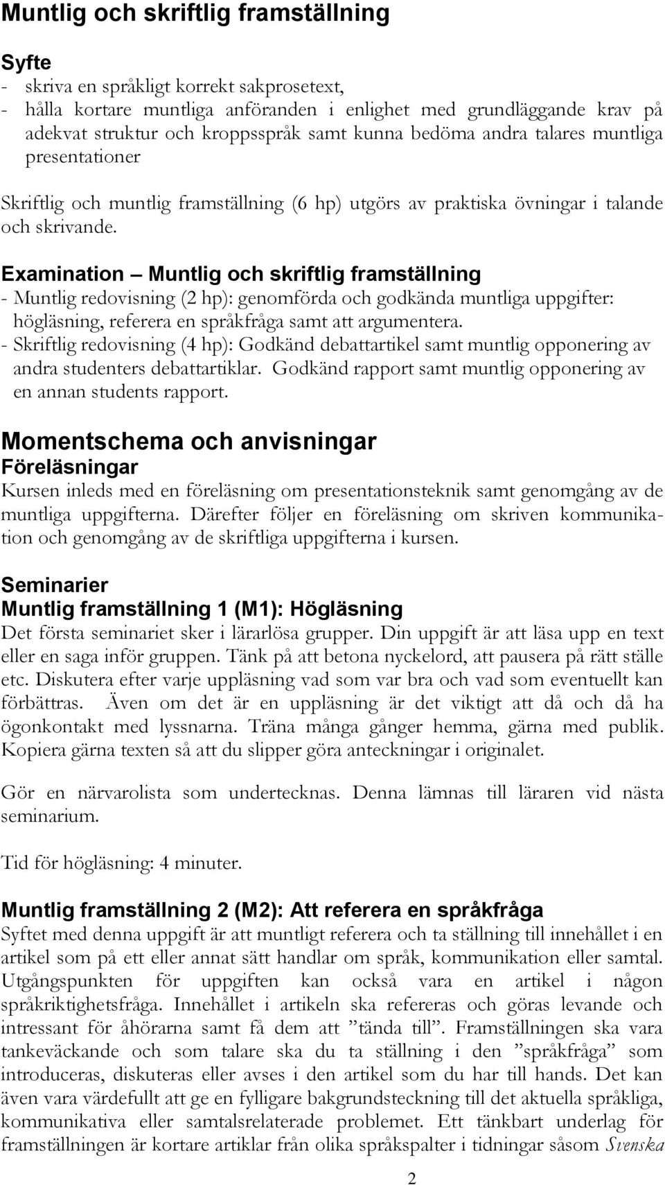 Examination Muntlig och skriftlig framställning - Muntlig redovisning (2 hp): genomförda och godkända muntliga uppgifter: högläsning, referera en språkfråga samt att argumentera.